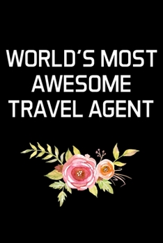 WORLD'S MOST AWESOME TRAVEL AGENT: Travel Agent Gifts - Blank Lined Notebook Journal  – (6 x 9 Inches) – 120 Pages
