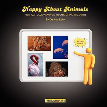 Paperback Happy About Animals (2nd Edition): An 8-Year-Old's View (Now 11) on Sharing the Earth Book