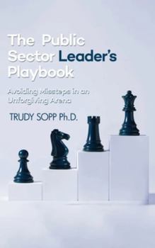 Hardcover The Public Sector Leader's Playbook: Avoiding Missteps in an Unforgiving Arena Book