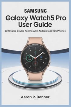 Paperback Samsung Galaxy Watch5 Pro User Guide: Setting Up Device Pairing with Android and iOS Phones Book