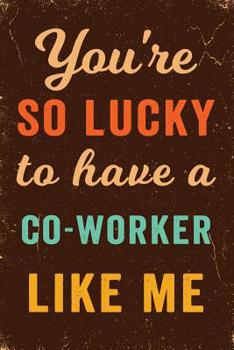 You're So Lucky To Have a Co-Worker Like Me Notebook Vintage: Funny Wide-Ruled Notepad for Coworkers