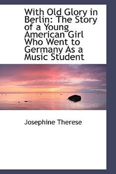 Paperback With Old Glory in Berlin: The Story of a Young American Girl Who Went to Germany as a Music Student Book