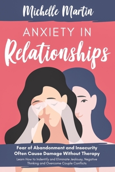 Paperback Anxiety in Relationships: Fear of Abandonment and Insecurity Often Cause Damage Without Therapy. Learn How to Identify and Eliminate Jealousy, N Book