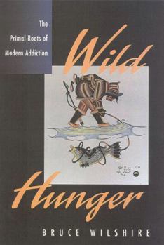 Wild Hunger: The Primal Roots of Modern Addiction