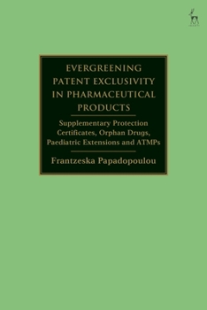 Paperback Evergreening Patent Exclusivity in Pharmaceutical Products: Supplementary Protection Certificates, Orphan Drugs, Paediatric Extensions and Atmps Book