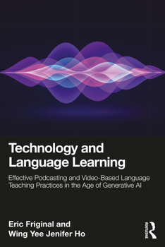 Paperback Technology and Language Learning: Effective Podcasting and Video-Based Language Teaching Practices in the Age of Generative AI Book