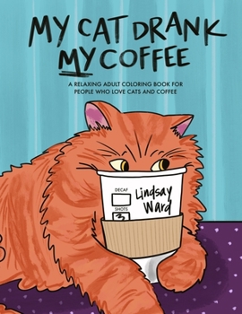 Paperback My Cat Drank My Coffee: A Relaxing Adult Coloring Book for People Who Love Cats and Coffee Book