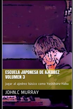 Escuela japonesa de ajedrez Volumen 3: jugar al ajedrez básico como Yoshiharu Habu (Spanish Edition)