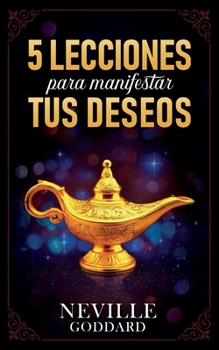 5 Lecciones Para Manifestar Tus Deseos - Colección Deluxe (Spanish Edition)