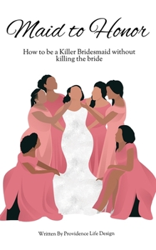 Paperback Maid to Honor: How to be a killer bridesmaid without killing the bride Book