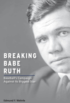 Paperback Breaking Babe Ruth: Baseball's Campaign Against Its Biggest Star Book