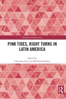 Pink Tides, Right Turns in Latin America (Rethinking Globalizations)