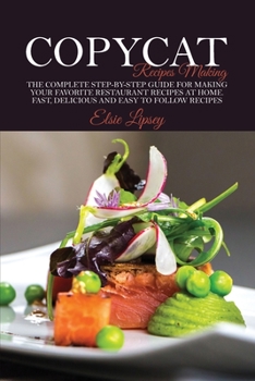 Paperback Copycat Recipes Making: The Complete Step-By-Step Guide for Making Your Favorite Restaurant Recipes at Home. Fast, Delicious and Easy to Follo Book