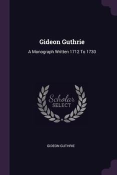 Paperback Gideon Guthrie: A Monograph Written 1712 To 1730 Book