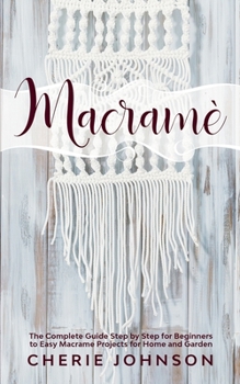 Paperback Macramè: The Complete Guide Step by Step for Beginners to Easy Macrame Projects for Home and Garden Book