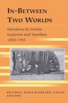 Hardcover In-Between Two Worlds: Narratives by Female Explorers and Travellers, 1850-1945 Book