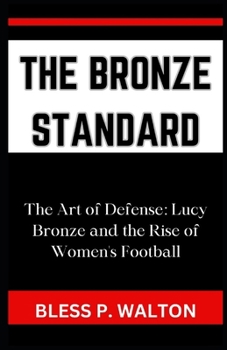Paperback The Bronze Standard: "The Art of Defense: Lucy Bronze and the Rise of Women's Football" [Large Print] Book