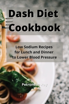 Dash Diet Cookbook: Low Sodium Recipes for Lunch and Dinner to Lower Blood Pressure
