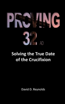 Paperback Proving 32 AD: Solving the True Date of the Crucifixion Book