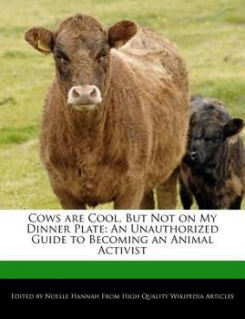 Cows Are Cool, but Not on My Dinner Plate : An Unauthorized Guide to Becoming an Animal Activist