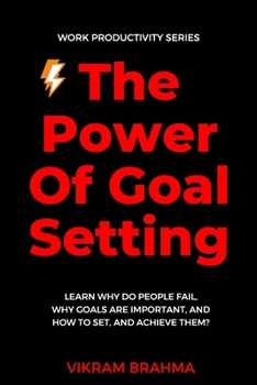 Paperback The Power Of Goal Setting: Learn Why Do People Fail, Why Goals Are Important, And How To Set, And Achieve Them? Book