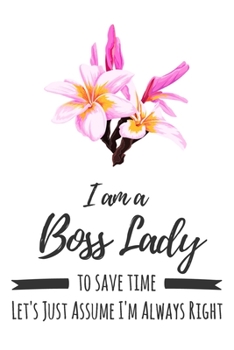 Paperback I Am A Boss Lady. To Save Time Let's Just Assume I'm Always Right: 6x9" Lined Floral Notebook/Journal Funny Gift Idea For Bosses, Managers Book