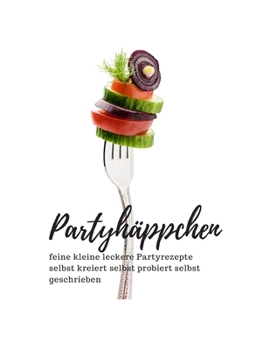Partyhäppchen feine kleine leckere Partyrezepte selbst kreiert selbst probiert selbst geschrieben: Rezeptbuch zum selber schreiben für 100 Rezepte (German Edition)