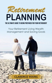 Paperback Retirement Planning: The Ultimate Guide to Being Prepared for Your Retirement (Your Retirement Living Wealth Management and Saving Goals) Book