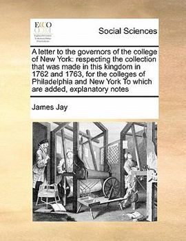 Paperback A letter to the governors of the college of New York: respecting the collection that was made in this kingdom in 1762 and 1763, for the colleges of Ph Book