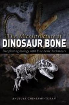 Hardcover The Microstructure of Dinosaur Bone: Deciphering Biology with Fine-Scale Techniques Book