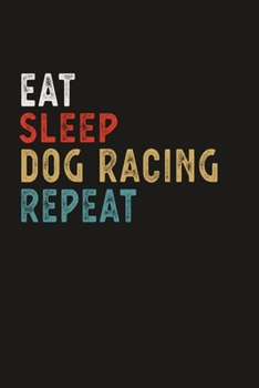 Paperback Eat Sleep Dog Racing Repeat Funny Sport Gift Idea: Lined Notebook / Journal Gift, 100 Pages, 6x9, Soft Cover, Matte Finish Book