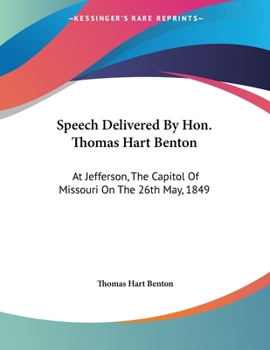 Paperback Speech Delivered By Hon. Thomas Hart Benton: At Jefferson, The Capitol Of Missouri On The 26th May, 1849 Book