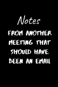 Paperback Notes From Another Meeting That Should Have Been An Email: 120 Pages, 6 x 9 size Book