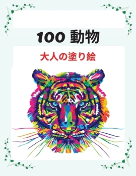 100 動物 ⼤⼈の塗り絵: ライオン、ゾウ、犬、猫など、ストレス解消になる動物のデザインが満