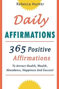 Paperback Daily Affirmations: 365 Positive Affirmations To Attract Health, Wealth, Abundance, Happiness And Success Every Day! Book
