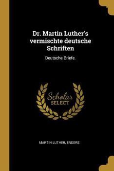 Paperback Dr. Martin Luther's vermischte deutsche Schriften: Deutsche Briefe. [German] Book