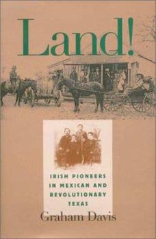 Hardcover Land!: Irish Pioneers in Mexican and Revolutionary Texas Book