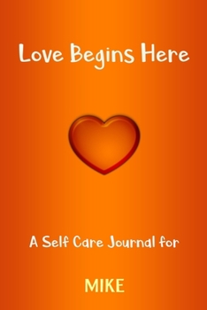 Love Begins Here : A Self Care Journal for MIKE: Lined Notebook / Journal Gift, 120 Pages, 6x9, Soft Cover, Matte Finish