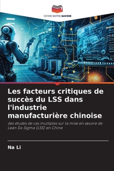Les facteurs critiques de succès du LSS dans l'industrie manufacturière chinoise (French Edition)
