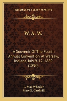 W. A. W.: A Souvenir Of The Fourth Annual Convention, At Warsaw, Indiana, July 9-12, 1889