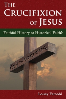 Paperback The Crucifixion of Jesus: Faithful History or Historical Faith? Book