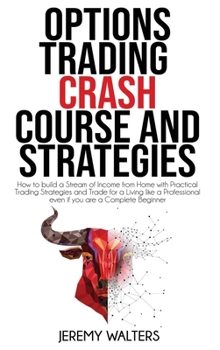 Hardcover Options Trading Crash Course and Strategies: How to build a Stream of Income from Home with Practical Trading Strategies and Trade for a Living like a Book