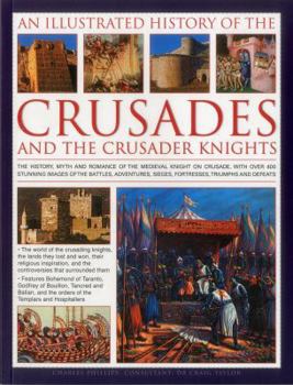 Paperback An Illustrated History of the Crusades and the Crusader Knights: The History, Myth and Romance of the Medieval Knight on Crusade, with Over 400 Stunni Book
