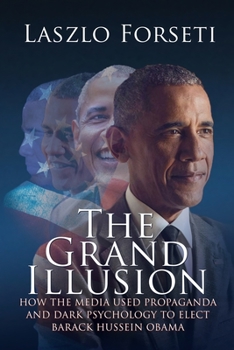 Paperback The Grand Illusion: How the Media used Propaganda and Dark Psychology to Elect Barack Hussein Obama Book