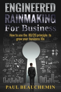 Paperback Engineered Rainmaking for Business: How To Use The 80/20 Principle To Grow Your Business 10X Book