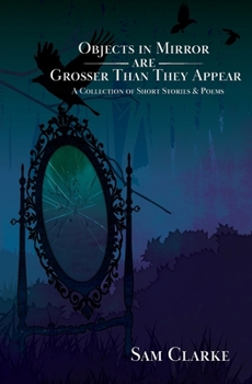 Paperback Objects in Mirror Are Grosser Than They Appear: A Collection of Short Stories and Poems Book