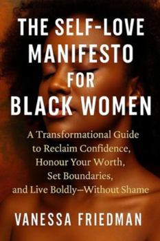 THE SELF-LOVE MANIFESTO FOR BLACK WOMEN: A Transformational Guide to Reclaim Confidence, Honour Your Worth, Set Boundaries, and Live Boldly — Without Shame
