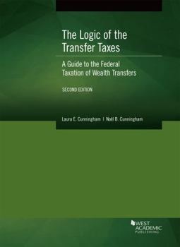 Paperback The Logic of the Transfer Taxes: A Guide to the Federal Taxation of Wealth Transfers (American Casebook Series) Book