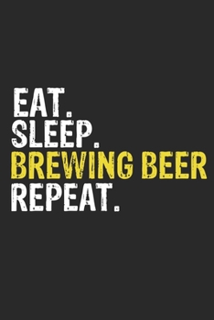 Eat Sleep Brewing Beer Repeat Funny Cool Gift for Brewing Beer Lovers Notebook A beautiful: Lined Notebook / Journal Gift, Brewing Beer Cool quote, ... Sleep Brewing Beer Repeat, Customized Journal