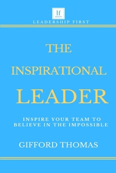 Paperback The Inspirational Leader: Inspire Your Team To Believe In The Impossible Book